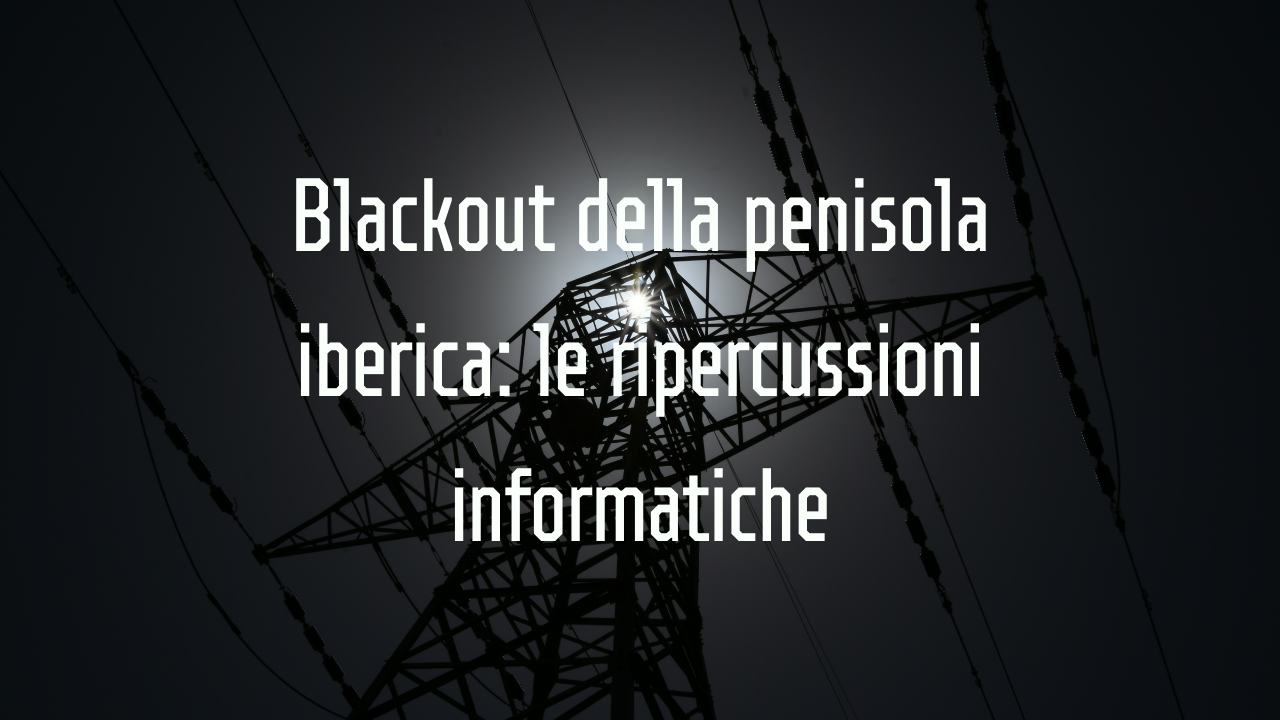 Blackout della penisola iberica: le ripercussioni informatiche